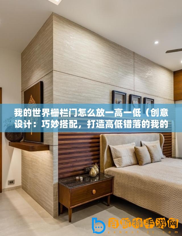 我的世界柵欄門怎么放一高一低(創意設計:巧妙搭配,打造高低錯落的我的世界柵欄門?。? title=