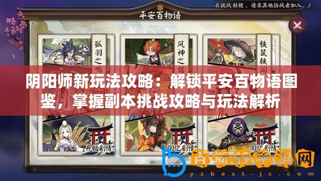 陰陽師新玩法攻略：解鎖平安百物語圖鑒，掌握副本挑戰攻略與玩法解析
