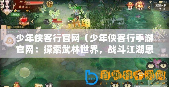 少年俠客行官網(wǎng)（少年俠客行手游官網(wǎng)：探索武林世界，戰(zhàn)斗江湖恩怨！）
