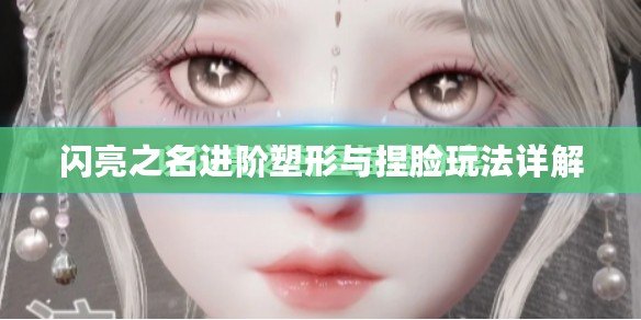 閃亮之名進(jìn)階塑形與捏臉玩法詳解