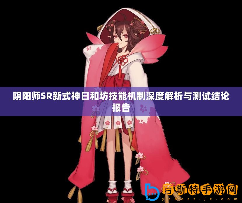 陰陽師SR新式神日和坊技能機制深度解析與測試結(jié)論報告