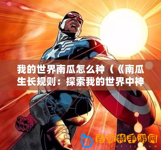 我的世界南瓜怎么種（《南瓜生長規(guī)則：探索我的世界中神奇的植物成長之謎》）