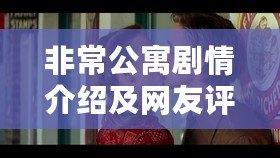 非常公寓劇情介紹及網友評分：探尋這部劇的魅力與精彩瞬間