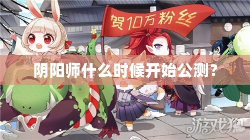 陰陽師什么時候開始公測？