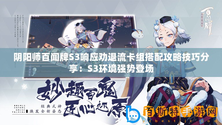 陰陽師百聞牌S3響應(yīng)勸退流卡組搭配攻略技巧分享：S3環(huán)境強勢登場