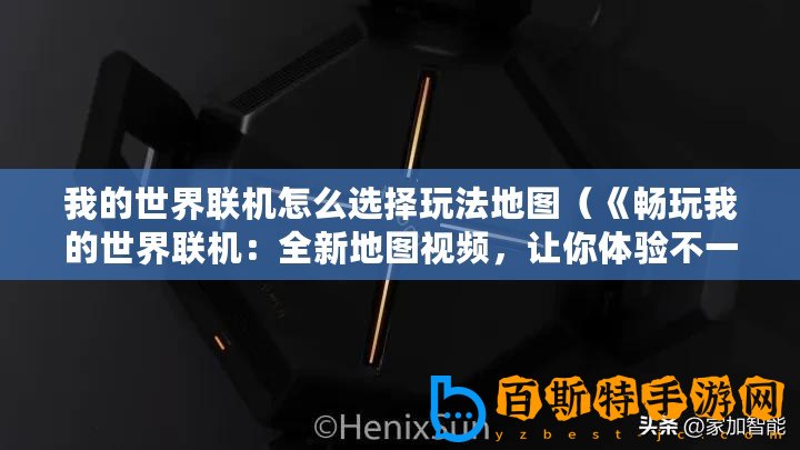 我的世界聯(lián)機怎么選擇玩法地圖（《暢玩我的世界聯(lián)機：全新地圖視頻，讓你體驗不一樣的游戲樂趣！》）
