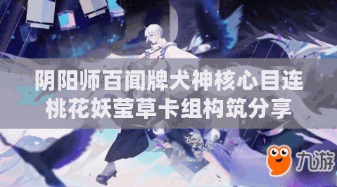 陰陽師百聞牌犬神核心目連桃花妖瑩草卡組構(gòu)筑分享