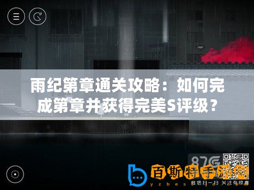 雨紀第章通關(guān)攻略：如何完成第章并獲得完美S評級？