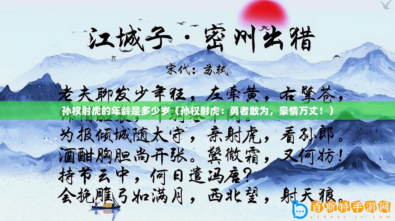 孫權射虎的年齡是多少歲（孫權射虎：勇者敢為，豪情萬丈?。?/>			</a>
		</figure>
		<div   id=