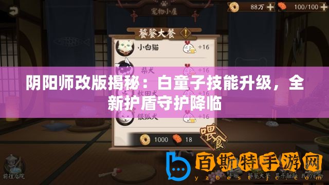 陰陽師改版揭秘：白童子技能升級，全新護盾守護降臨