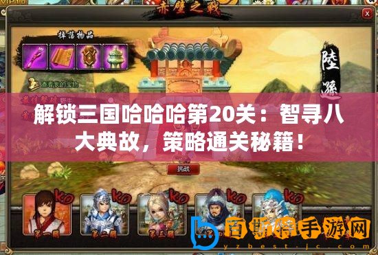 解鎖三國哈哈哈第20關(guān)：智尋八大典故，策略通關(guān)秘籍！