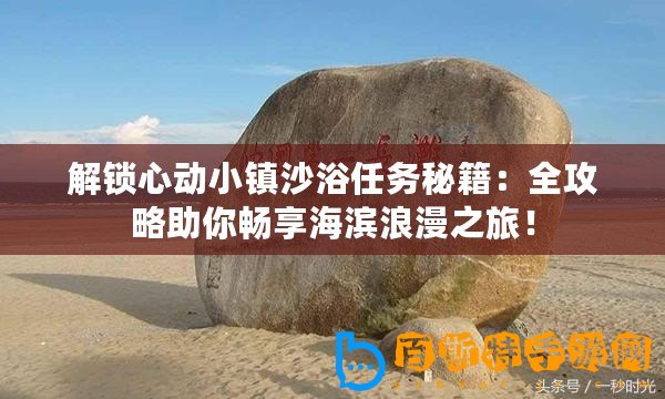 解鎖心動(dòng)小鎮(zhèn)沙浴任務(wù)秘籍：全攻略助你暢享海濱浪漫之旅！