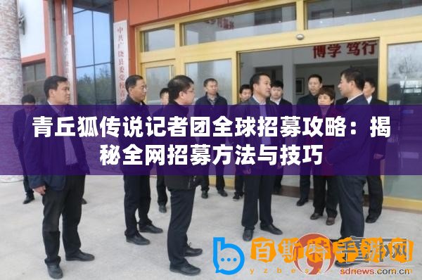 青丘狐傳說記者團(tuán)全球招募攻略：揭秘全網(wǎng)招募方法與技巧