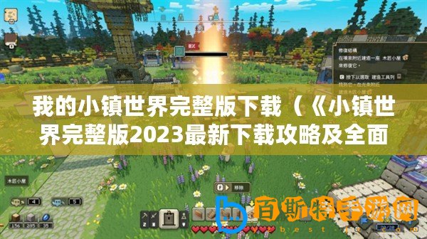 我的小鎮(zhèn)世界完整版下載（《小鎮(zhèn)世界完整版2023最新下載攻略及全面解析，帶你探索無(wú)盡可能性！》）
