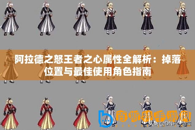 阿拉德之怒王者之心屬性全解析：掉落位置與最佳使用角色指南