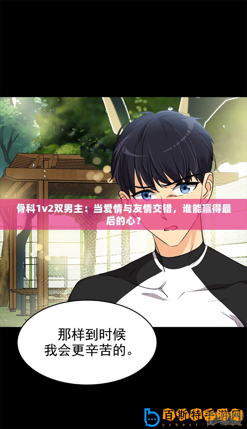 骨科1v2雙男主：當(dāng)愛情與友情交錯，誰能贏得最后的心？