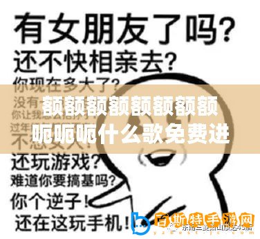 額額額額額額額額呃呃呃什么歌免費進入，網友熱議：這首歌真是太好聽了！