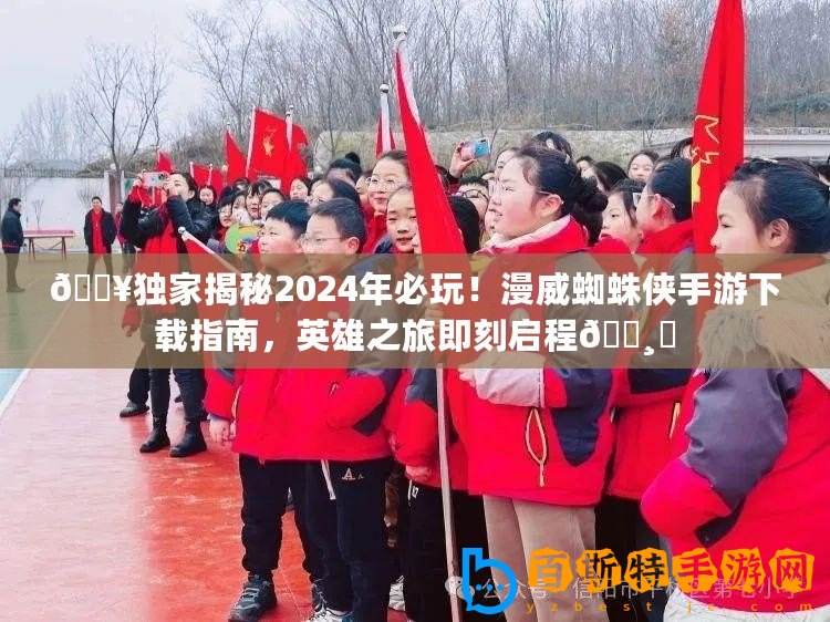 ??獨家揭秘2024年必玩！漫威蜘蛛俠手游下載指南，英雄之旅即刻啟程???