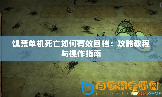 饑荒單機(jī)死亡如何有效回檔：攻略教程與操作指南