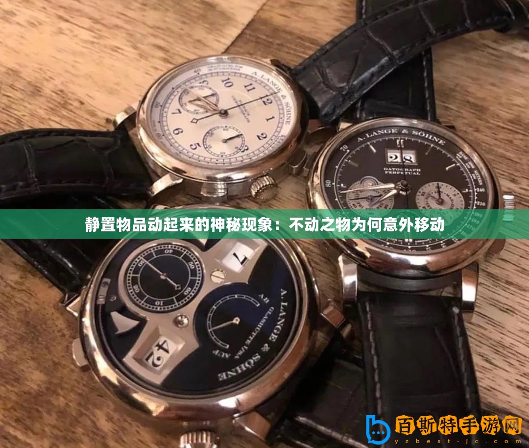 靜置物品動起來的神秘現(xiàn)象：不動之物為何意外移動