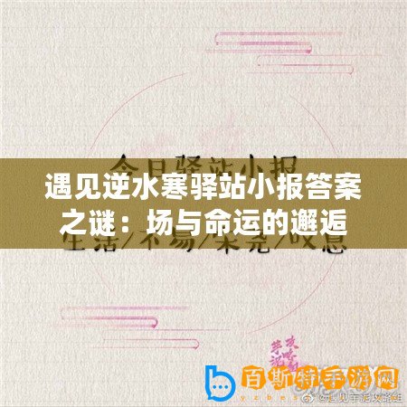 遇見(jiàn)逆水寒驛站小報(bào)答案之謎：場(chǎng)與命運(yùn)的邂逅