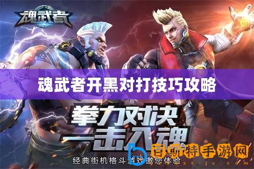 魂武者開黑對(duì)打技巧攻略