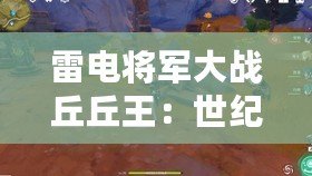 雷電將軍大戰(zhàn)丘丘王：世紀(jì)之戰(zhàn)