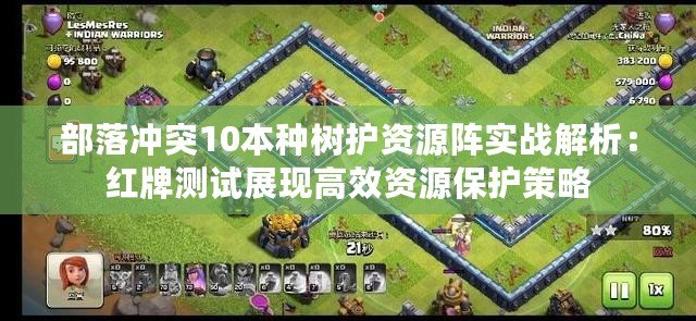 部落沖突10本種樹護資源陣實戰(zhàn)解析：紅牌測試展現高效資源保護策略