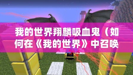 我的世界翔麟吸血鬼（如何在《我的世界》中召喚翔麟吸血鬼？）
