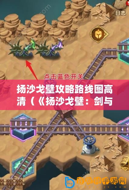 揚沙戈壁攻略路線圖高清（《揚沙戈壁：劍與遠征詳細攻略！》）
