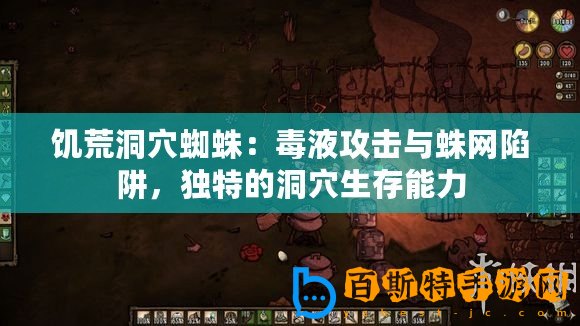 饑荒洞穴蜘蛛：毒液攻擊與蛛網(wǎng)陷阱，獨特的洞穴生存能力