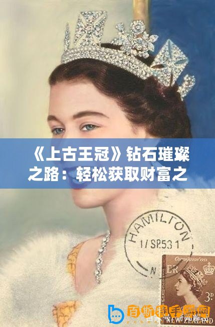 《上古王冠》鉆石璀璨之路：輕松獲取財(cái)富之鑰！