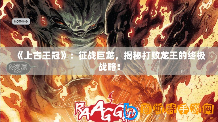 《上古王冠》：征戰(zhàn)巨龍，揭秘打敗龍王的終極戰(zhàn)略！