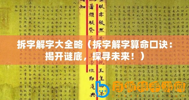 拆字解字大全略（拆字解字算命口訣：揭開謎底，探尋未來！）