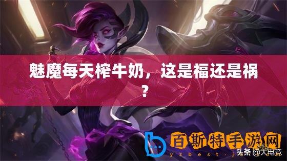 魅魔每天榨牛奶，這是福還是禍？