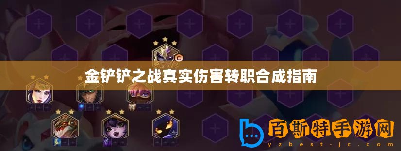 金鏟鏟之戰真實傷害轉職合成指南