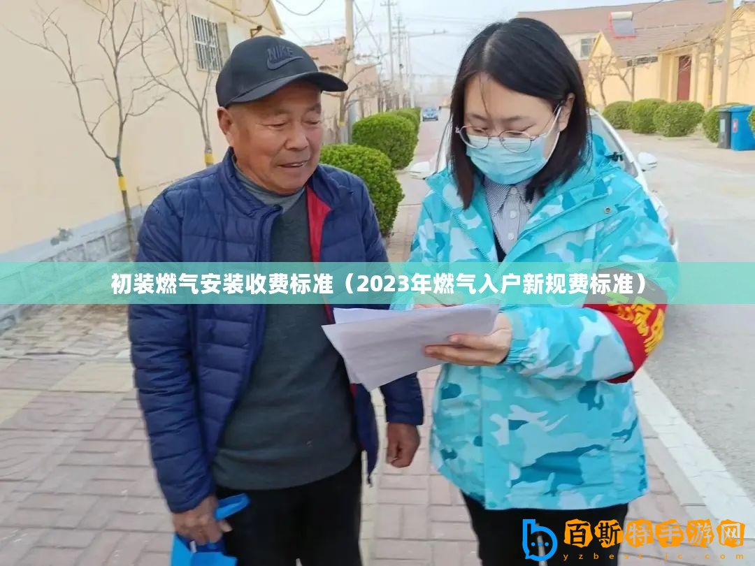 初裝燃?xì)獍惭b收費標(biāo)準(zhǔn)（2023年燃?xì)馊霊粜乱?guī)費標(biāo)準(zhǔn)）