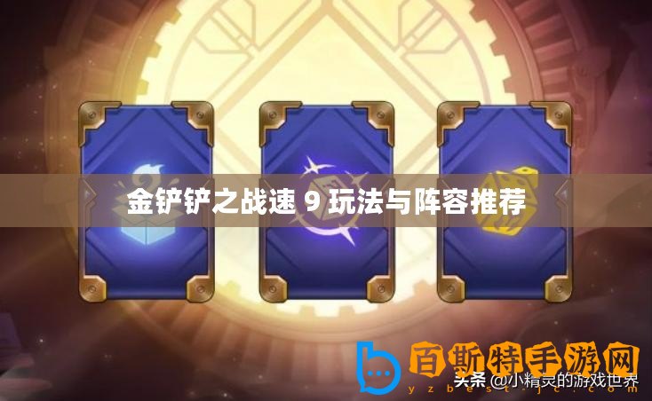 金鏟鏟之戰(zhàn)速 9 玩法與陣容推薦