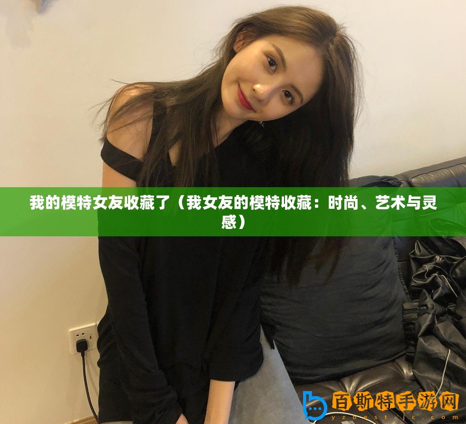 我的模特女友收藏了（我女友的模特收藏：時尚、藝術與靈感）