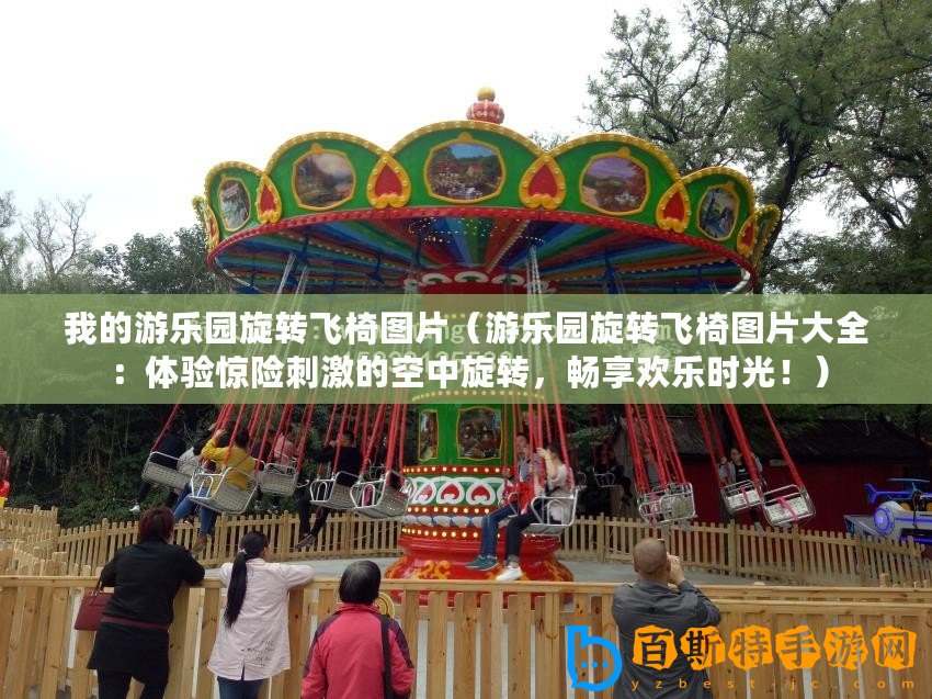 我的游樂園旋轉飛椅圖片(游樂園旋轉飛椅圖片大全:體驗驚險刺激的空中旋轉,暢享歡樂時光?。? title=