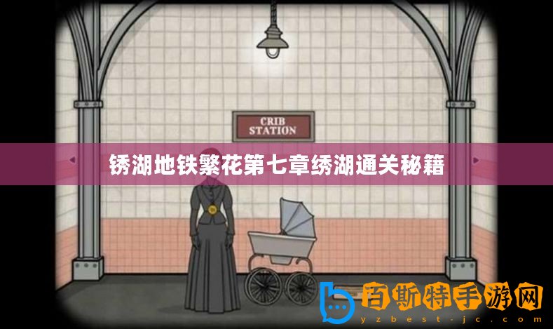 銹湖地鐵繁花第七章繡湖通關(guān)秘籍
