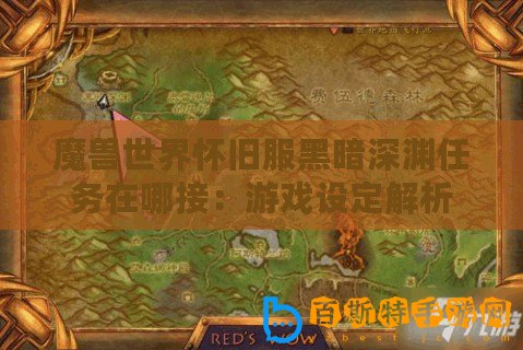 魔獸世界懷舊服黑暗深淵任務(wù)在哪接：游戲設(shè)定解析
