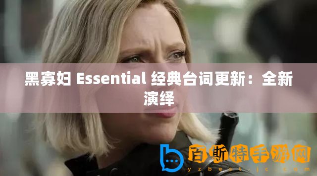 黑寡婦 Essential 經(jīng)典臺詞更新：全新演繹