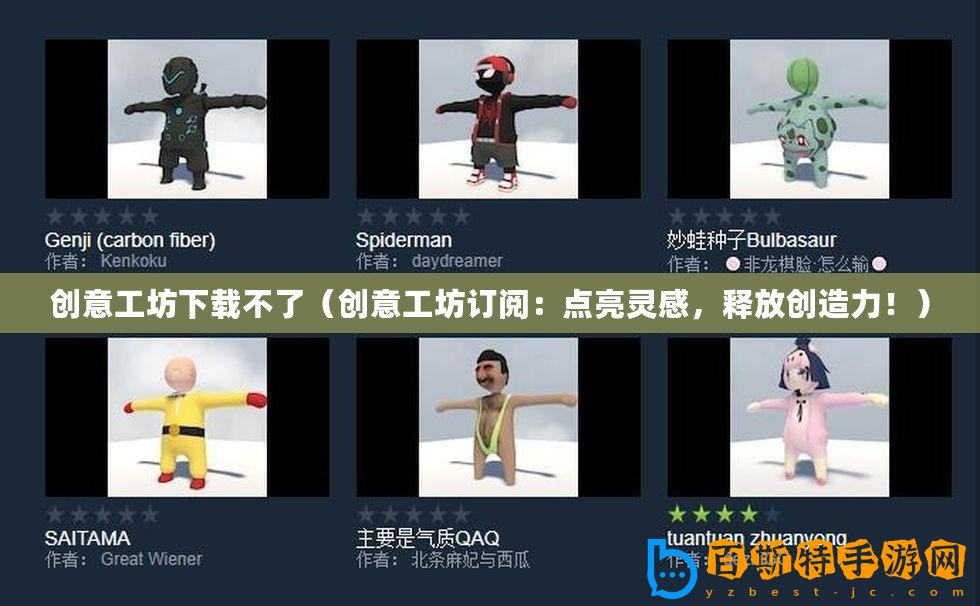 創(chuàng)意工坊下載不了（創(chuàng)意工坊訂閱：點(diǎn)亮靈感，釋放創(chuàng)造力！）