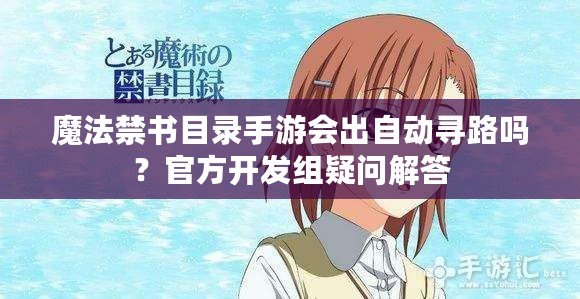魔法禁書目錄手游會出自動尋路嗎？官方開發(fā)組疑問解答