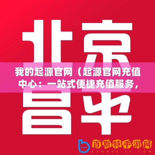 我的起源官網（起源官網充值中心：一站式便捷充值服務，讓您輕松暢享在線支付?。?/>			</a>
		</figure>
		<div   id=