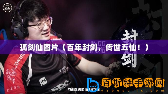 孤劍仙圖片（百年封劍，傳世五仙！）