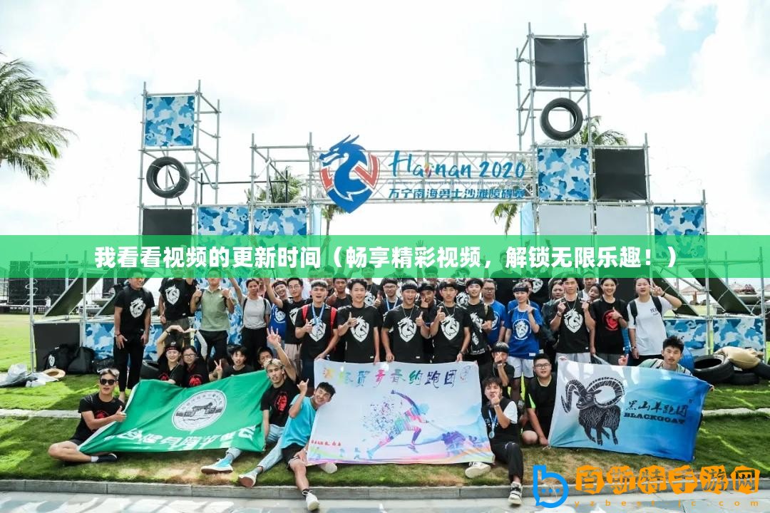 我看看視頻的更新時間（暢享精彩視頻，解鎖無限樂趣！）