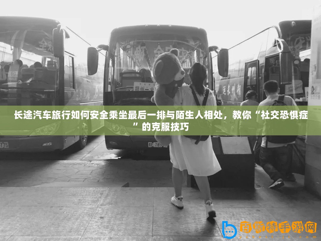 長途汽車旅行如何安全乘坐最后一排與陌生人相處，教你“社交恐懼癥”的克服技巧