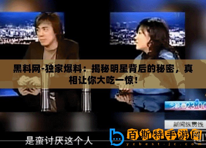 黑料網-獨家爆料：揭秘明星背后的秘密，真相讓你大吃一驚！